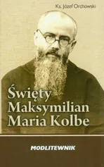 Święty Maksymilian Kolbe Modlitewnik - Józef Orchowski