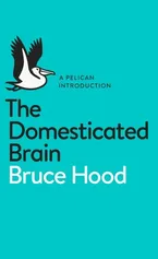 The Domesticated Brain - Bruce Hood