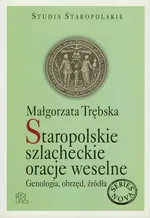 Staropolskie szlacheckie oracje weselne - Małgorzata Trębska