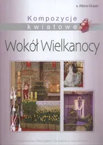 Kompozycje kwiatowe Wokół Wielkanocy - Albina Kłusek