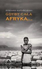 Gdyby cała Afryka - Ryszard Kapuściński