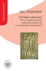 Pamięć kulturowa Pismo, zapamiętywanie i tożsamość polityczna w cywilizacjach starożytnych - Jan Assmann