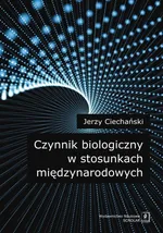 Czynnik biologiczny w stosunkach międzynarodowych - Jerzy Ciechański
