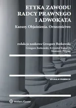 Etyka zawodu radcy prawnego i adwokata Kazusy Objaśnienia Orzecznictwo - Grzegorz Borkowski