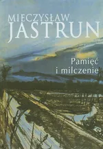 Mieczysław Jastrun: pamięć i milczenie - Mieczysław Jastrun