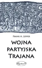 Wojna partyjska Trajana - Outlet - Lepper Frank A.