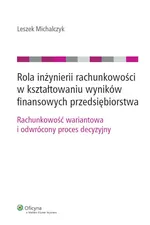 Rola inżynierii rachunkowości w kształtowaniu wyników finansowych przedsiębiorstwa - Leszek Michalczyk
