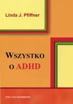 Wszystko o ADHD - Pfiffner Linda J.