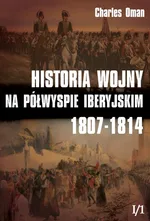 Historia wojny na Półwyspie Iberyjskim 1807-1814 Tom 1 Część 1 - Oman Charles