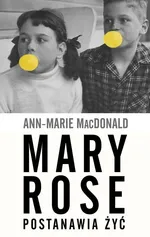 Mary Rose postanawia żyć - Ann-Marie MacDonald