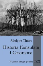 Historia konsulatu i Cesarstwa Tom 4 Część 2 - Adolphe Thiers