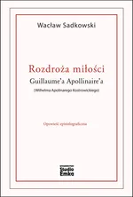 Rozdroża miłości Guillaume’a Apollinaire’a (Wilhelma Apolinarego Kostrowickiego) - Wacław Sadkowski