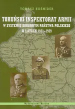 Toruński Inspektorat Armii w systemie obronnym państwa polskiego w latach 1921-1939 - Tomasz Kośmider