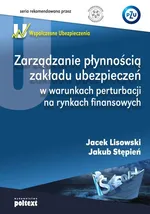 Zarządzanie płynnością zakładu ubezpieczeń w warunkach perturbacji na rynkach finansowych - Jacek Lisowski