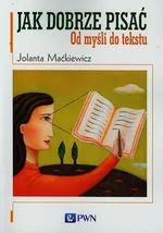 Jak dobrze pisać Od myśli do tekstu - Outlet - Jolanta Maćkiewicz