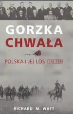 Gorzka chwała Polska i jej los 1918 - 1939 - Watt Richard M.