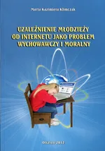 Uzależnienie młodzieży od internetu jako problem wychowawczy i moralny - Klimczak Marta Kazimiera