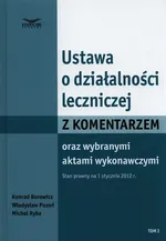 Ustawa o działalności leczniczej z komentarzem oraz wybranymi aktami wykonawczymi Tom 1 - Konrad Borowicz