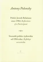 Stosunki polsko żydowskie od 1984 roku Refleksje uczestnika Polish Jewish Relations since 1984 Reflections of a Participant - Antony Polonsky