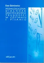 Pedagogiczna diagnoza specyficznych trudności w czytaniu i pisaniu - Ewa Górniewicz