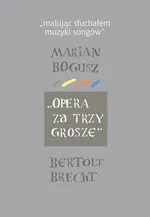 Malując słuchałem muzyki songów Marian Bogusz Opera za trzy grosze Bertolt Brecht - Wojciech Brojer