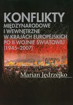 Konflikty międzynarodowe i wewnętrzne w krajach europejskich po II Wojnie Światowej (1945-2007) - Outlet - Marian Jędrzejko