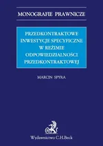 Przedkontraktowe inwestycje specyficzne w reżimie odpowiedzialności przedkontraktowej - Marcin Spyra