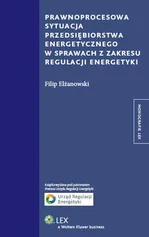 Prawnoprocesowa sytuacja przedsiębiorstwa energetycznego w sprawach z zakresu regulacji energetyki - Filip Elżanowski