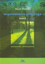 Wspomnienia onkologa Tom 2 Usłyszeć milczenie - Marek Pawlicki