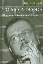 To moja droga Biografia Jacka Kaczmarskiego - Outlet - Krzysztof Gajda