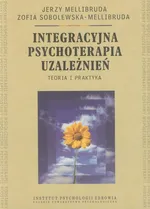 Integracyjna psychoterapia uzależnień Teoria i praktyka - Jerzy Mellibruda