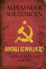 Kochaj rewolucję - Aleksander Sołżenicyn