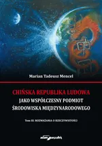 Chińska Republika Ludowa jako współczesny podmiot środowiska międzynarodowego Tom 3 Rozważania o rzeczywistości - Mencel Marian Tadeusz