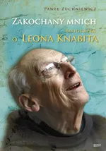 Zakochany mnich Biografia o. Leona Knabita - Paweł Zuchniewicz