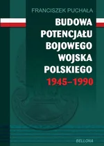 Budowa potencjału bojowego Wojska Polskiego 1945-1990 - Outlet - Franciszek Puchała