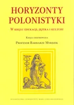Horyzonty polonistyki W kręgu edukacji języka i kultury