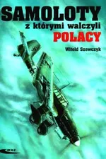 Samoloty z którymi walczyli Polacy - Outlet - Witold Szewczyk