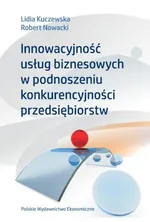 Innowacyjność usług biznesowych w podnoszeniu konkurencyjności przedsiębiorstw - Lidia Kuczewska
