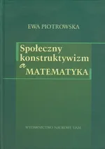 Społeczny konstruktywizm a matematyka - Ewa Piotrowska