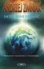 Jak nie zginie ludzkość - Andrzej Zimniak