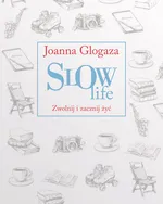 Slow Life. Zwolnij i zacznij żyć - Joanna Glogaza