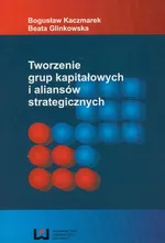 Tworzenie grup kapitałowych i aliansów strategicznych - Beata Glinkowska