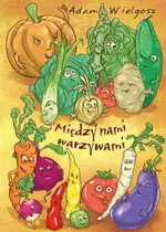 Między nami warzywami - Adam Wielgosz
