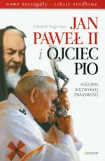 Jan Paweł II i Ojciec Pio Historia niezwykłej znajomości - Outlet - Edward Augustyn