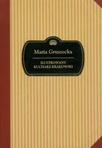 Ilustrowany kucharz krakowski - Maria Gruszecka