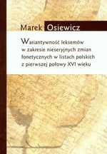 Wariatywność leksemów w zakresie nieseryjnych zmian fonetycznych w listach polskich z pierwszej połowy XVI wieku - Marek Osiewicz