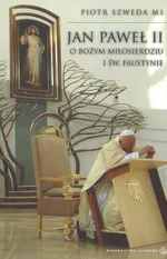Jan Paweł II o Bożym miłosierdziu i św. Faustynie - Piotr Szweda