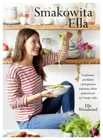 Smakowita Ella Cudowne produkty i przepyszne jedzenie, które pokochacie ty i twoje ciało - Ella Woodward