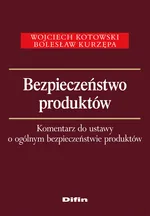 Bezpieczeństwo produktów Komentarz do ustawy o ogólnym bezpieczeństwie produktów - Wojciech Kotowski