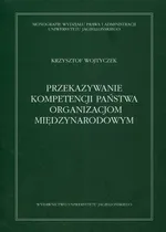 Przekazywanie kompetencji państwa organizacjom międzynarodowym - Krzysztof Wojtyczek